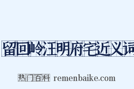 留回岭汪明府宅近义词是什么意思的图片